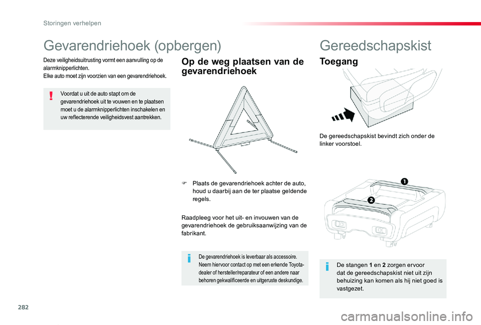 TOYOTA PROACE VERSO 2019 Instructieboekje (in Dutch) 282
ProaceVerso_nl_Chap08_En-cas-de-panne_ed01-2019
Gevarendriehoek (opbergen)
Voordat u uit de auto stapt om de gevarendriehoek uit te vouwen en te plaatsen moet u de alarmknipperlichten inschakelen TOYOTA PROACE VERSO 2019 Instructieboekje (in Dutch) 282
ProaceVerso_nl_Chap08_En-cas-de-panne_ed01-2019
Gevarendriehoek (opbergen)
Voordat u uit de auto stapt om de gevarendriehoek uit te vouwen en te plaatsen moet u de alarmknipperlichten inschakelen