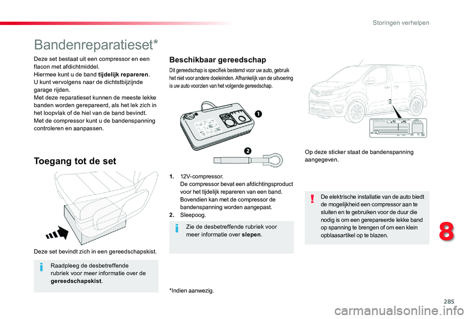 TOYOTA PROACE VERSO 2019 Instructieboekje (in Dutch) 285
ProaceVerso_nl_Chap08_En-cas-de-panne_ed01-2019
Deze set bevindt zich in een gereedschapskist.
Deze set bestaat uit een compressor en een flacon met afdichtmiddel.Hiermee kunt u de band tijdelijk TOYOTA PROACE VERSO 2019 Instructieboekje (in Dutch) 285
ProaceVerso_nl_Chap08_En-cas-de-panne_ed01-2019
Deze set bevindt zich in een gereedschapskist.
Deze set bestaat uit een compressor en een flacon met afdichtmiddel.Hiermee kunt u de band tijdelijk
