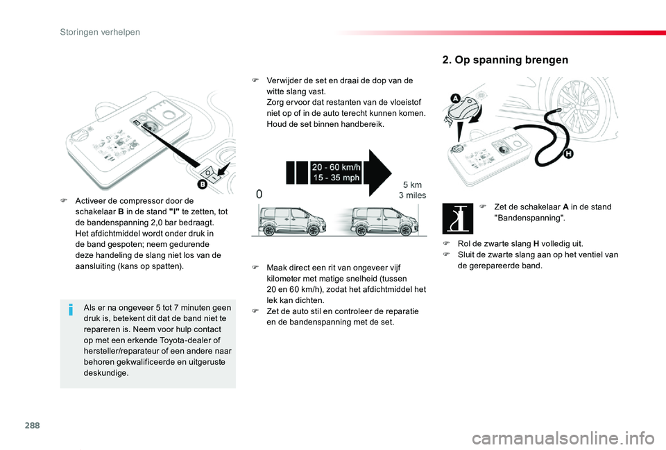 TOYOTA PROACE VERSO 2019 Instructieboekje (in Dutch) 288
ProaceVerso_nl_Chap08_En-cas-de-panne_ed01-2019
Als er na ongeveer 5 tot 7 minuten geen druk is, betekent dit dat de band niet te repareren is. Neem voor hulp contact op met een erkende Toyota-dea TOYOTA PROACE VERSO 2019 Instructieboekje (in Dutch) 288
ProaceVerso_nl_Chap08_En-cas-de-panne_ed01-2019
Als er na ongeveer 5 tot 7 minuten geen druk is, betekent dit dat de band niet te repareren is. Neem voor hulp contact op met een erkende Toyota-dea