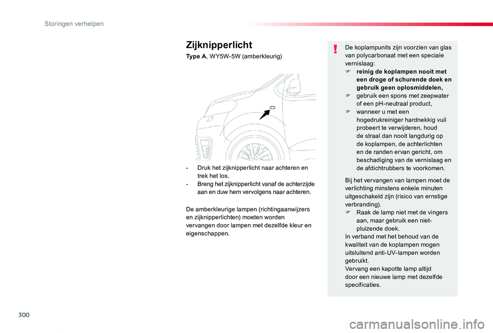 TOYOTA PROACE VERSO 2019  Instructieboekje (in Dutch) 300
ProaceVerso_nl_Chap08_En-cas-de-panne_ed01-2019
Zijknipperlicht
Ty p e  A, W Y5W-5W (amberkleurig)
De koplampunits zijn voorzien van glas van polycarbonaat met een speciale vernislaag:F reinig de 