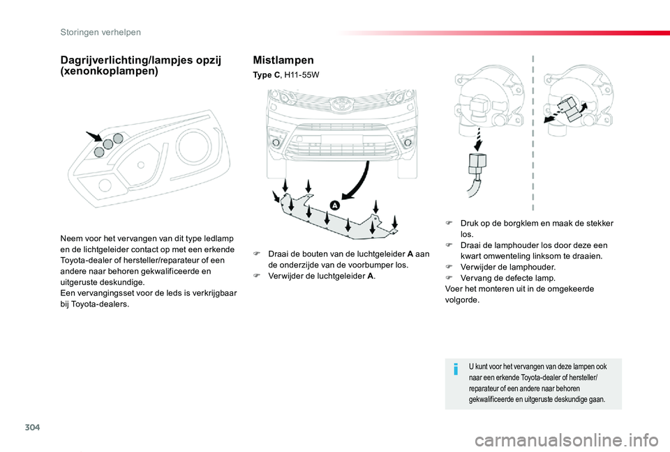 TOYOTA PROACE VERSO 2019  Instructieboekje (in Dutch) 304
ProaceVerso_nl_Chap08_En-cas-de-panne_ed01-2019
Mistlampen
Ty p e  C,  H11 - 5 5 W
F Druk op de borgklem en maak de stekker los.F Draai de lamphouder los door deze een kwart omwenteling linksom te