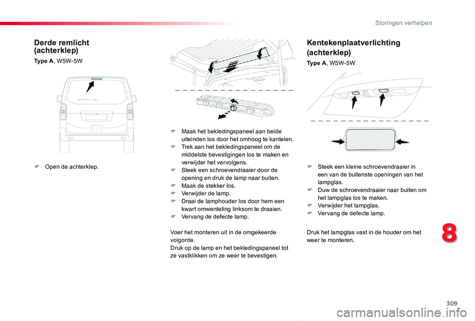 TOYOTA PROACE VERSO 2019  Instructieboekje (in Dutch) 309
ProaceVerso_nl_Chap08_En-cas-de-panne_ed01-2019
Druk het lampglas vast in de houder om het weer te monteren.
F Maak het bekledingspaneel aan beide uiteinden los door het omhoog te kantelen.F Trek 