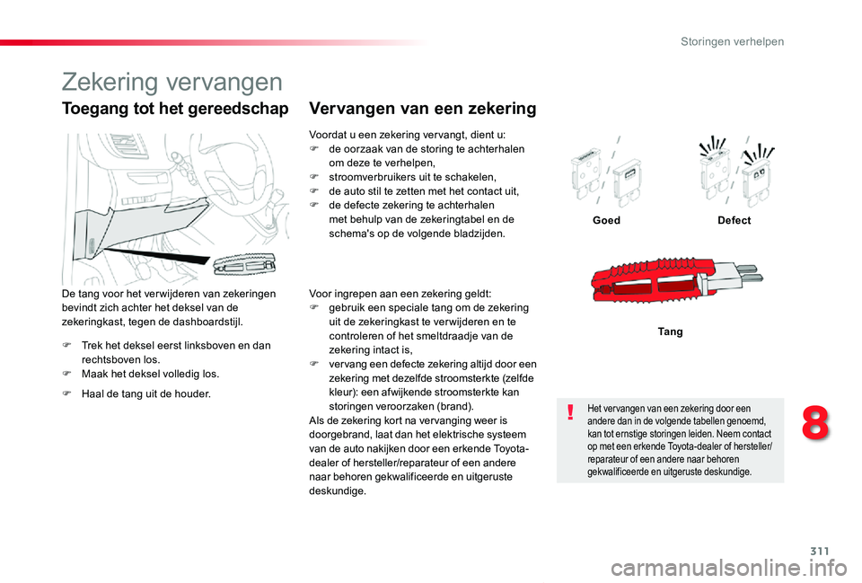 TOYOTA PROACE VERSO 2019 Instructieboekje (in Dutch) 311
ProaceVerso_nl_Chap08_En-cas-de-panne_ed01-2019
F Trek het deksel eerst linksboven en dan rechtsboven los.F Maak het deksel volledig los.
GoedDefect
Ta n g
Toegang tot het gereedschap
F Haal de ta TOYOTA PROACE VERSO 2019 Instructieboekje (in Dutch) 311
ProaceVerso_nl_Chap08_En-cas-de-panne_ed01-2019
F Trek het deksel eerst linksboven en dan rechtsboven los.F Maak het deksel volledig los.
GoedDefect
Ta n g
Toegang tot het gereedschap
F Haal de ta