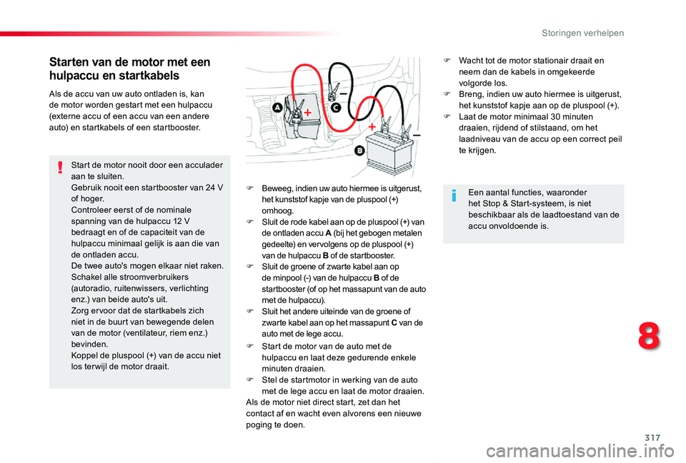 TOYOTA PROACE VERSO 2019 Instructieboekje (in Dutch) 317
ProaceVerso_nl_Chap08_En-cas-de-panne_ed01-2019
Starten van de motor met een
hulpaccu en startkabels
Start de motor nooit door een acculader aan te sluiten.Gebruik nooit een startbooster van 24 V TOYOTA PROACE VERSO 2019 Instructieboekje (in Dutch) 317
ProaceVerso_nl_Chap08_En-cas-de-panne_ed01-2019
Starten van de motor met een
hulpaccu en startkabels
Start de motor nooit door een acculader aan te sluiten.Gebruik nooit een startbooster van 24 V