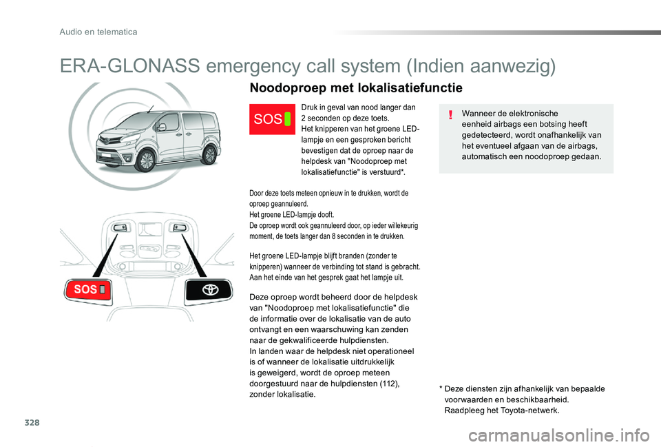 TOYOTA PROACE VERSO 2019  Instructieboekje (in Dutch) 328
ProaceVerso_nl_Chap10a_BTA_ed01-2019
ERA-GLONASS emergency call system (Indien aanwezig)
Wanneer de elektronische eenheid airbags een botsing heeft gedetecteerd, wordt onafhankelijk van het eventu