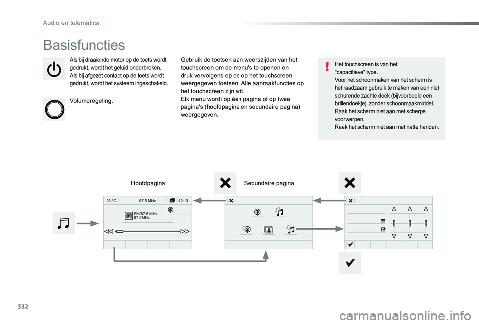 TOYOTA PROACE VERSO 2019  Instructieboekje (in Dutch) 332
FM/87.5 MHz
87.5MHz 12:13
23 °C 87.5 MHz
ProaceVerso_nl_Chap10b_NAC-1_ed01-2019
Basisfuncties
Als bij draaiende motor op de toets wordt gedrukt, wordt het geluid onderbroken.Als bij afgezet conta