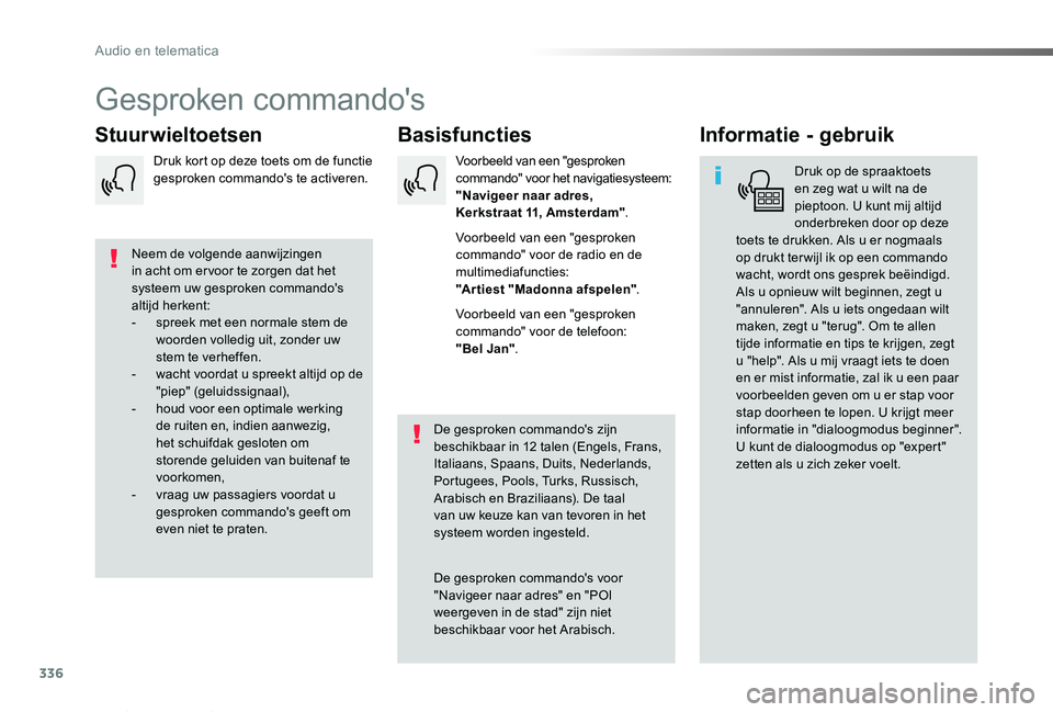 TOYOTA PROACE VERSO 2019  Instructieboekje (in Dutch) 336
ProaceVerso_nl_Chap10b_NAC-1_ed01-2019
Gesproken commando's
BasisfunctiesStuurwieltoetsenInformatie - gebruik
Druk op de spraaktoets en zeg wat u wilt na de pieptoon. U kunt mij altijd onderbr
