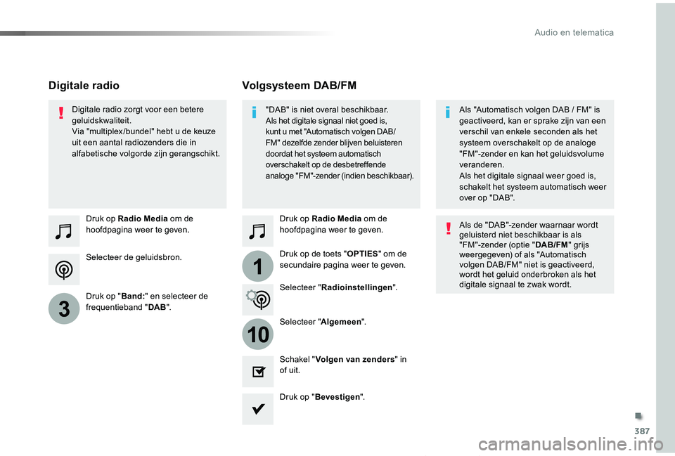 TOYOTA PROACE VERSO 2019 Instructieboekje (in Dutch) 387
1
10
3
ProaceVerso_nl_Chap10b_NAC-1_ed01-2019
Selecteer de geluidsbron.
Druk op Radio Media om de hoofdpagina weer te geven.
Druk op "Band:" en selecteer de frequentieband "DAB".
D TOYOTA PROACE VERSO 2019 Instructieboekje (in Dutch) 387
1
10
3
ProaceVerso_nl_Chap10b_NAC-1_ed01-2019
Selecteer de geluidsbron.
Druk op Radio Media om de hoofdpagina weer te geven.
Druk op "Band:" en selecteer de frequentieband "DAB".
D