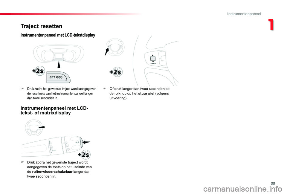 TOYOTA PROACE VERSO 2019 Instructieboekje (in Dutch) 39
ProaceVerso_nl_Chap01_instruments-de-bord_ed01-2019
Traject resetten
Instrumentenpaneel met LCD-tekstdisplay
F Druk zodra het gewenste traject wordt
aangegeven de toets op het uiteinde van de ruit TOYOTA PROACE VERSO 2019 Instructieboekje (in Dutch) 39
ProaceVerso_nl_Chap01_instruments-de-bord_ed01-2019
Traject resetten
Instrumentenpaneel met LCD-tekstdisplay
F Druk zodra het gewenste traject wordt
aangegeven de toets op het uiteinde van de ruit