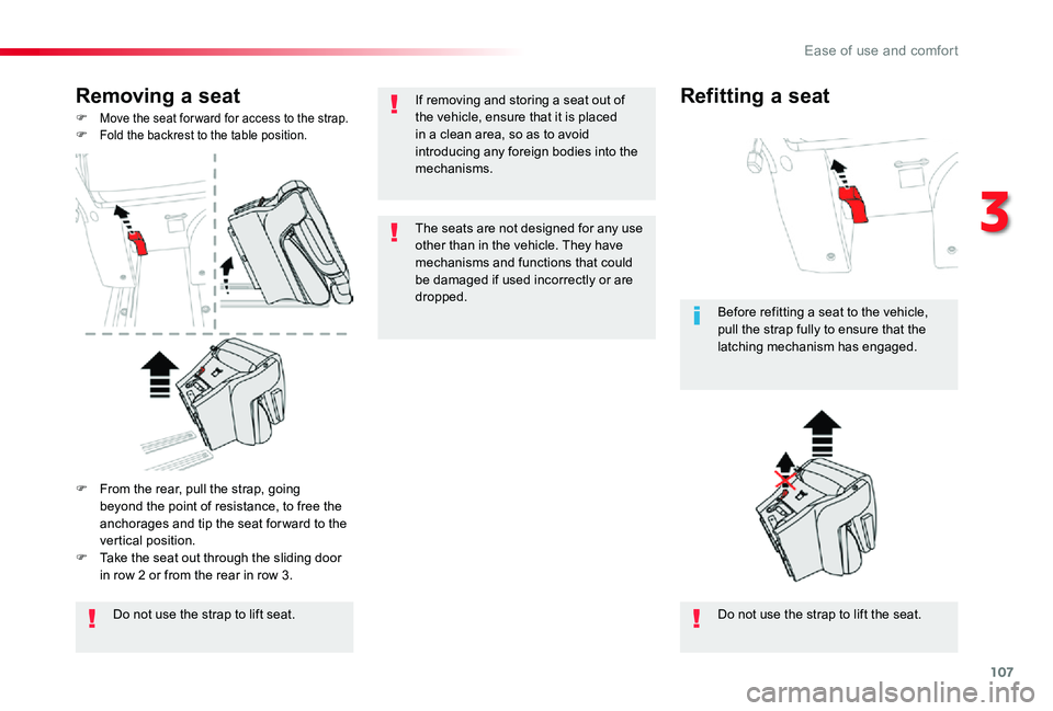 TOYOTA PROACE VERSO 2020  Owners Manual 107
Removing a seat
F Move the seat for ward for access to the strap.F Fold the backrest to the table position.
Do not use the strap to lift seat.Do not use the strap to lift the seat.
Before refittin