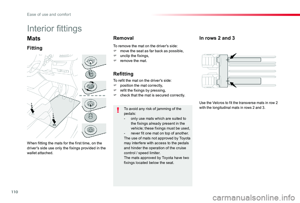 TOYOTA PROACE VERSO 2020  Owners Manual 110
Mats
When fitting the mats for the first time, on the driver's side use only the fixings provided in the wallet attached.
Fitting
Removal
To avoid any risk of jamming of the pedals:- only use 