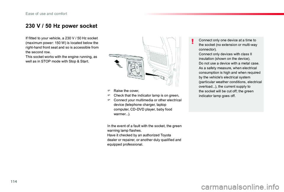 TOYOTA PROACE VERSO 2020  Owners Manual 114
230 V / 50 Hz power socket
If fitted to your vehicle, a 230 V / 50 Hz socket (maximum power: 150 W) is located below the right-hand front seat and so is accessible from the second row.This socket 