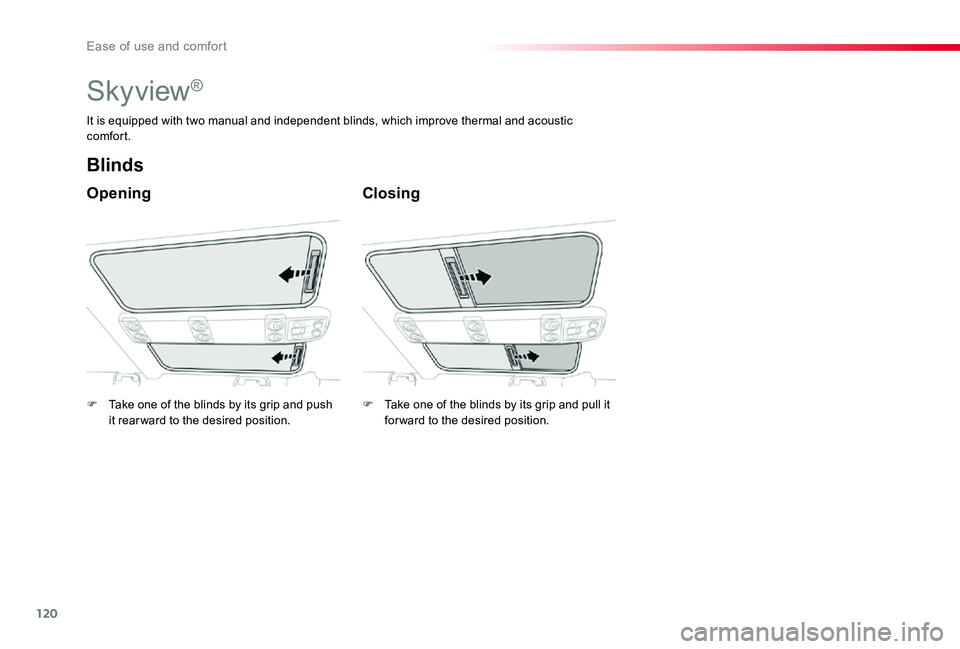 TOYOTA PROACE VERSO 2020  Owners Manual 120
Skyview®
Opening
Blinds
Closing
It is equipped with two manual and independent blinds, which improve thermal and acoustic comfort.
F Take one of the blinds by its grip and push it rear ward to th