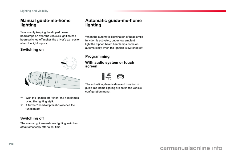 TOYOTA PROACE VERSO 2020 User Guide 148
Temporarily keeping the dipped beam headlamps on after the vehicle's ignition has been switched off makes the driver's exit easier when the light is poor.
Manual guide-me-home 
lighting
F 