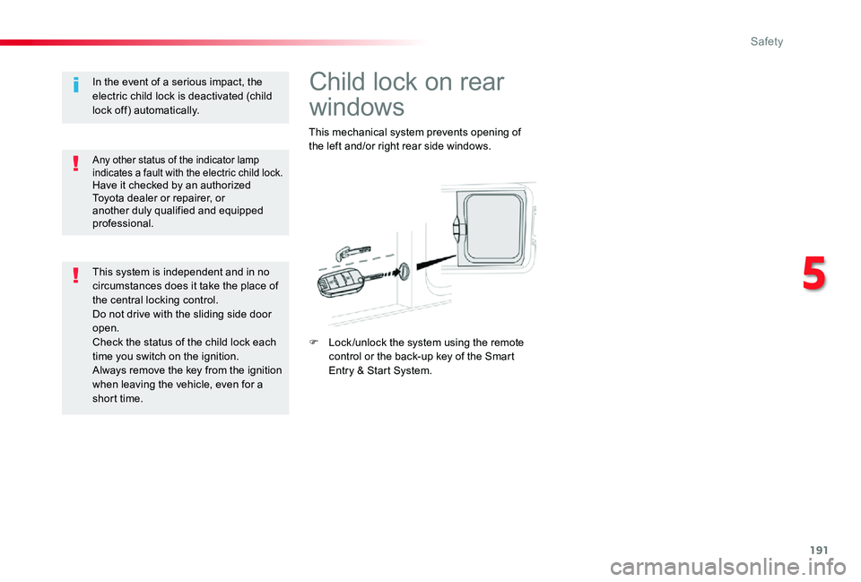 TOYOTA PROACE VERSO 2020 Owners Manual 191
Child lock on rear
windows
This mechanical system prevents opening of the left and/or right rear side windows.
F Lock /unlock the system using the remote control or the back-up key of the Smart E TOYOTA PROACE VERSO 2020 Owners Manual 191
Child lock on rear
windows
This mechanical system prevents opening of the left and/or right rear side windows.
F Lock /unlock the system using the remote control or the back-up key of the Smart E