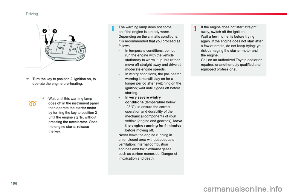 TOYOTA PROACE VERSO 2020 Owners Manual 196
F Turn the key to position 2, ignition on, to operate the engine pre-heating.
F Wait until this warning lamp goes off in the instrument panel then operate the starter motor by turning the key to p TOYOTA PROACE VERSO 2020 Owners Manual 196
F Turn the key to position 2, ignition on, to operate the engine pre-heating.
F Wait until this warning lamp goes off in the instrument panel then operate the starter motor by turning the key to p