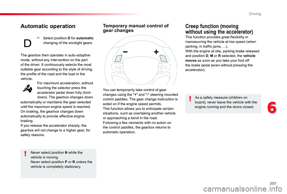 TOYOTA PROACE VERSO 2020 Owners Manual 207
Automatic operation
Never select position N while the vehicle is moving.Never select position P or R unless the vehicle is completely stationary.
Creep function (moving
without using the accelera TOYOTA PROACE VERSO 2020 Owners Manual 207
Automatic operation
Never select position N while the vehicle is moving.Never select position P or R unless the vehicle is completely stationary.
Creep function (moving
without using the accelera