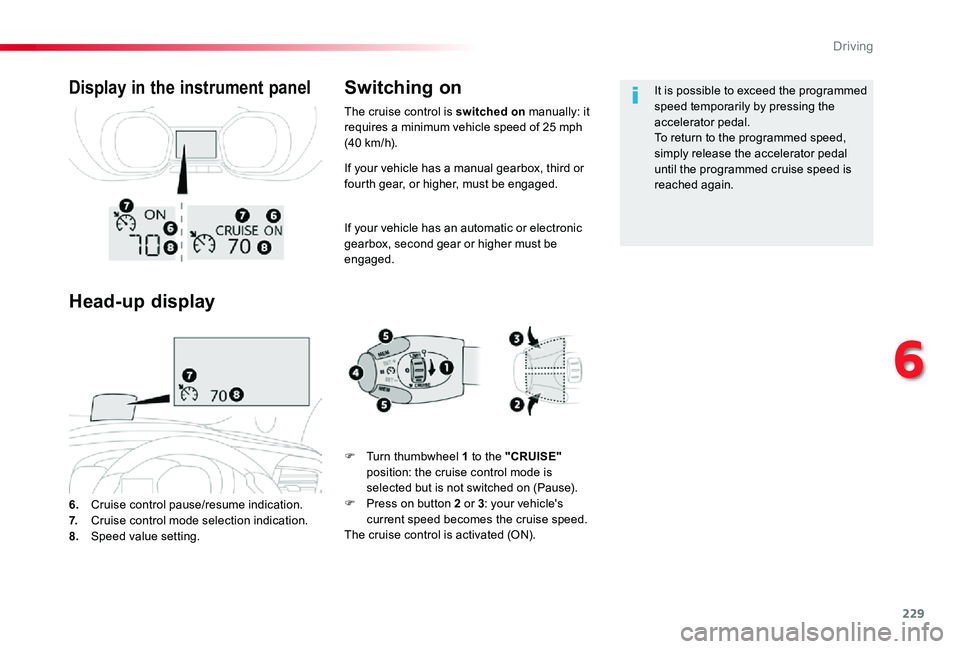 TOYOTA PROACE VERSO 2020 Owners Manual 229
If your vehicle has a manual gearbox, third or fourth gear, or higher, must be engaged.
If your vehicle has an automatic or electronic gearbox, second gear or higher must be engaged.
6. Cruise con TOYOTA PROACE VERSO 2020 Owners Manual 229
If your vehicle has a manual gearbox, third or fourth gear, or higher, must be engaged.
If your vehicle has an automatic or electronic gearbox, second gear or higher must be engaged.
6. Cruise con