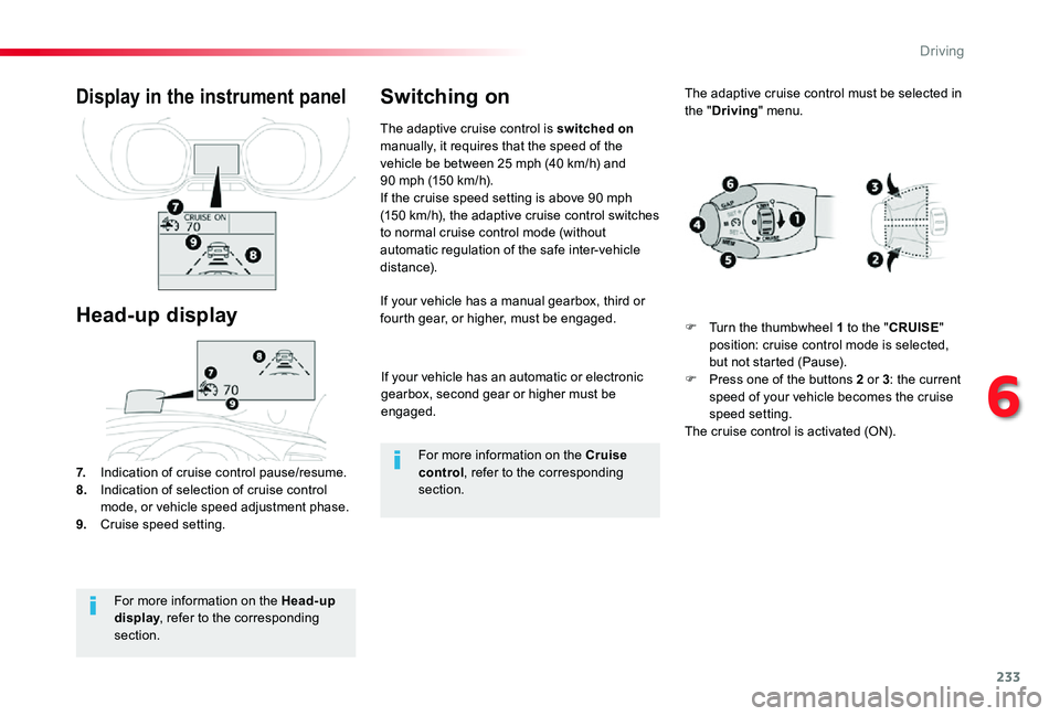 TOYOTA PROACE VERSO 2020 Owners Manual 233
If your vehicle has an automatic or electronic gearbox, second gear or higher must be engaged.
If your vehicle has a manual gearbox, third or fourth gear, or higher, must be engaged.
7. Indication TOYOTA PROACE VERSO 2020 Owners Manual 233
If your vehicle has an automatic or electronic gearbox, second gear or higher must be engaged.
If your vehicle has a manual gearbox, third or fourth gear, or higher, must be engaged.
7. Indication