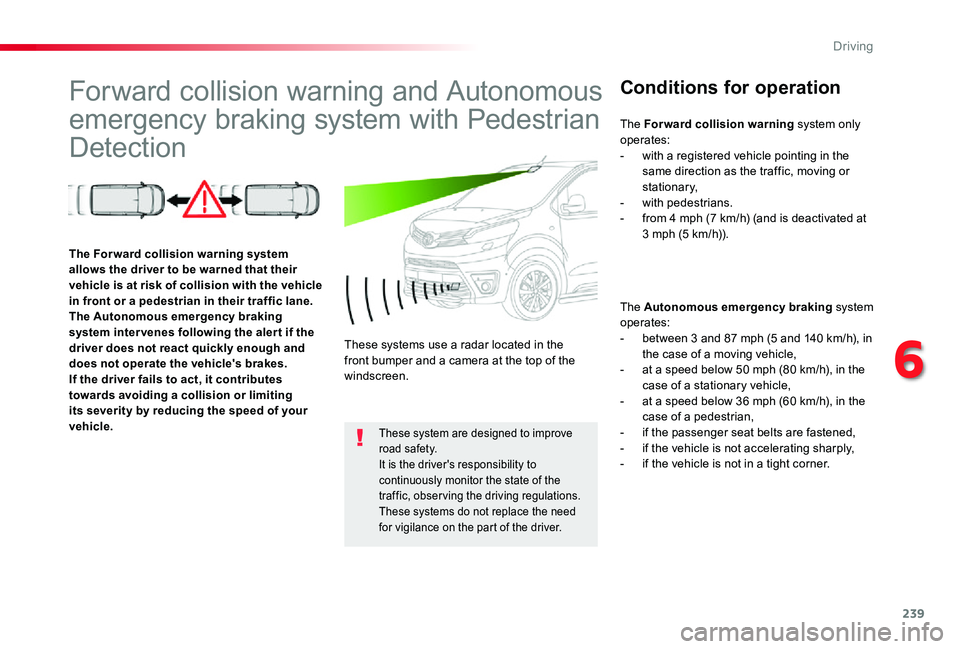 TOYOTA PROACE VERSO 2020 Owners Manual 239
Forward collision warning and Autonomous
emergency braking system with Pedestrian
Detection
Conditions for operation
The Autonomous emergency braking system operates:- between 3 and 87 mph (5 an TOYOTA PROACE VERSO 2020 Owners Manual 239
Forward collision warning and Autonomous
emergency braking system with Pedestrian
Detection
Conditions for operation
The Autonomous emergency braking system operates:- between 3 and 87 mph (5 an