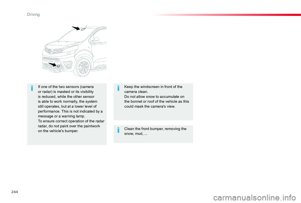 TOYOTA PROACE VERSO 2020 User Guide 244
Clean the front bumper, removing the snow, mud, ...
If one of the two sensors (camera or radar) is masked or its visibility is reduced, while the other sensor is able to work normally, the system TOYOTA PROACE VERSO 2020 User Guide 244
Clean the front bumper, removing the snow, mud, ...
If one of the two sensors (camera or radar) is masked or its visibility is reduced, while the other sensor is able to work normally, the system