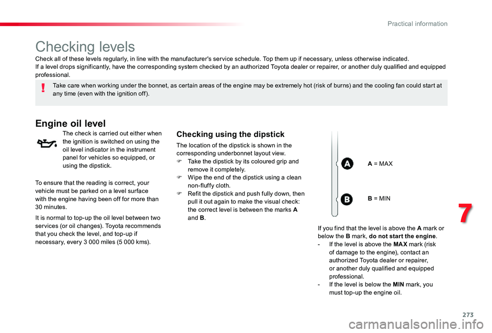 TOYOTA PROACE VERSO 2020 Owners Manual 273
Checking levels
Take care when working under the bonnet, as certain areas of the engine may be extremely hot (risk of burns) and the cooling fan could start at any time (even with the ignition off TOYOTA PROACE VERSO 2020 Owners Manual 273
Checking levels
Take care when working under the bonnet, as certain areas of the engine may be extremely hot (risk of burns) and the cooling fan could start at any time (even with the ignition off