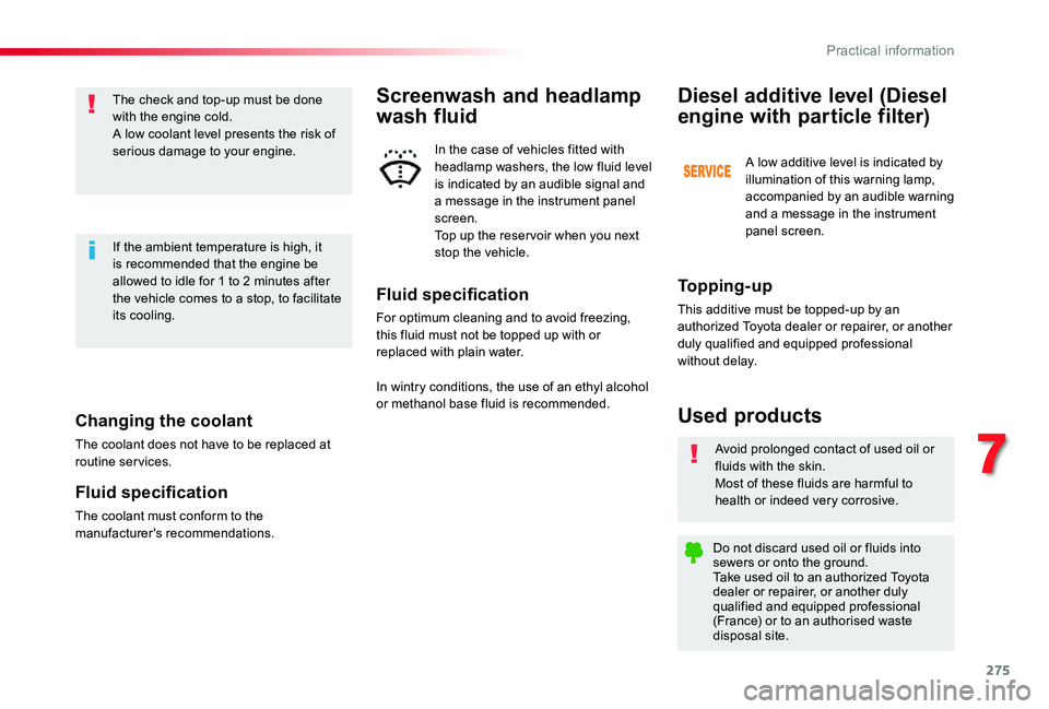 TOYOTA PROACE VERSO 2020 Owners Manual 275
Changing the coolant
The coolant does not have to be replaced at routine services.
Fluid specification
The coolant must conform to the manufacturer's recommendations.
The check and top-up must TOYOTA PROACE VERSO 2020 Owners Manual 275
Changing the coolant
The coolant does not have to be replaced at routine services.
Fluid specification
The coolant must conform to the manufacturer's recommendations.
The check and top-up must
