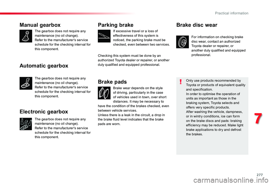 TOYOTA PROACE VERSO 2020 Owners Manual 277
Manual gearbox
The gearbox does not require any maintenance (no oil change).Refer to the manufacturer's service schedule for the checking inter val for this component.
Brake wear depends on th TOYOTA PROACE VERSO 2020 Owners Manual 277
Manual gearbox
The gearbox does not require any maintenance (no oil change).Refer to the manufacturer's service schedule for the checking inter val for this component.
Brake wear depends on th
