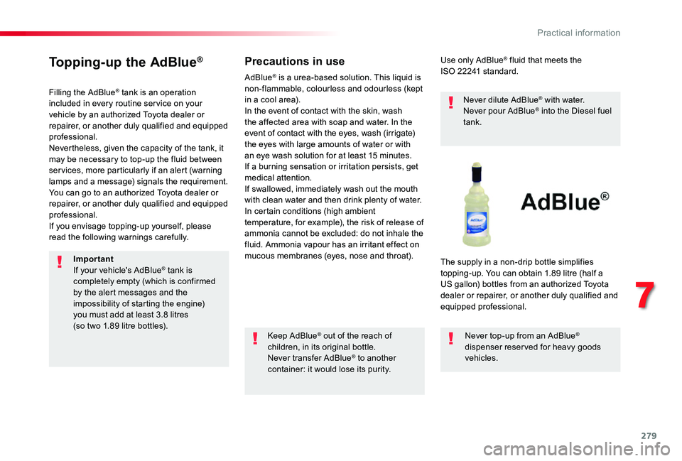 TOYOTA PROACE VERSO 2020 Owners Manual 279
Topping-up the AdBlue®
Filling the AdBlue® tank is an operation included in every routine ser vice on your vehicle by an authorized Toyota dealer or repairer, or another duly qualified and equip TOYOTA PROACE VERSO 2020 Owners Manual 279
Topping-up the AdBlue®
Filling the AdBlue® tank is an operation included in every routine ser vice on your vehicle by an authorized Toyota dealer or repairer, or another duly qualified and equip