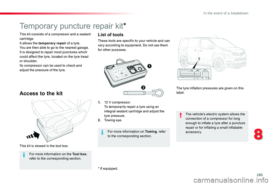 TOYOTA PROACE VERSO 2020 Owners Manual 285
This kit is stowed in the tool box.
This kit consists of a compressor and a sealant cartridge.It allows the temporary repair of a tyre.You are then able to go to the nearest garage.It is designed TOYOTA PROACE VERSO 2020 Owners Manual 285
This kit is stowed in the tool box.
This kit consists of a compressor and a sealant cartridge.It allows the temporary repair of a tyre.You are then able to go to the nearest garage.It is designed