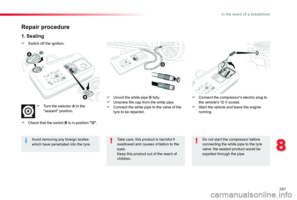 TOYOTA PROACE VERSO 2020 Owners Manual 287
Repair procedure
1. Sealing
F Uncoil the white pipe G fully.F Unscrew the cap from the white pipe.F Connect the white pipe to the valve of the tyre to be repaired.
F Connect the compressor's e TOYOTA PROACE VERSO 2020 Owners Manual 287
Repair procedure
1. Sealing
F Uncoil the white pipe G fully.F Unscrew the cap from the white pipe.F Connect the white pipe to the valve of the tyre to be repaired.
F Connect the compressor's e