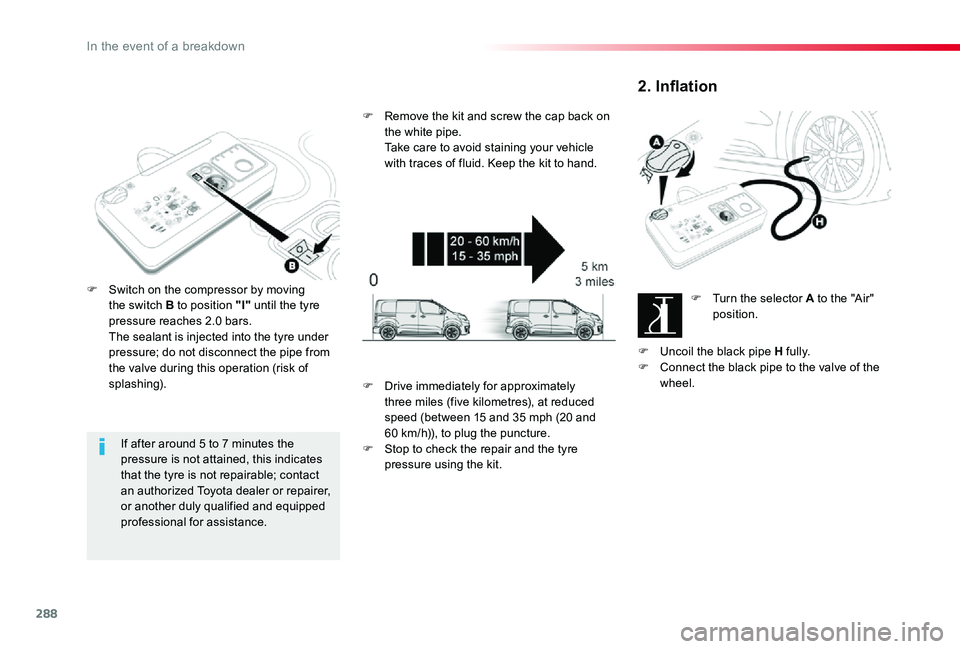 TOYOTA PROACE VERSO 2020 Owners Manual 288
If after around 5 to 7 minutes the pressure is not attained, this indicates that the tyre is not repairable; contact an authorized Toyota dealer or repairer, or another duly qualified and equipped TOYOTA PROACE VERSO 2020 Owners Manual 288
If after around 5 to 7 minutes the pressure is not attained, this indicates that the tyre is not repairable; contact an authorized Toyota dealer or repairer, or another duly qualified and equipped