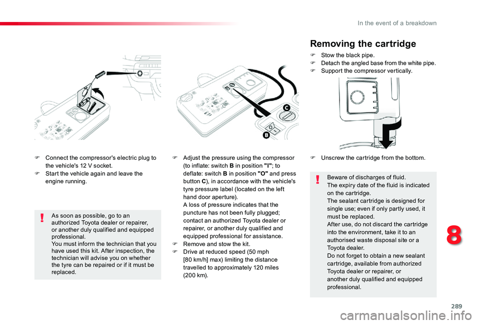 TOYOTA PROACE VERSO 2020 Owners Manual 289
F Connect the compressor's electric plug to the vehicle's 12 V socket.F Start the vehicle again and leave the engine running.
F Adjust the pressure using the compressor (to inflate: switch TOYOTA PROACE VERSO 2020 Owners Manual 289
F Connect the compressor's electric plug to the vehicle's 12 V socket.F Start the vehicle again and leave the engine running.
F Adjust the pressure using the compressor (to inflate: switch