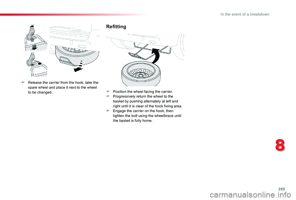 TOYOTA PROACE VERSO 2020  Owners Manual 293
F Release the carrier from the hook, take the spare wheel and place it next to the wheel to be changed.
Refitting
F Position the wheel facing the carrier.F Progressively return the wheel to the ba