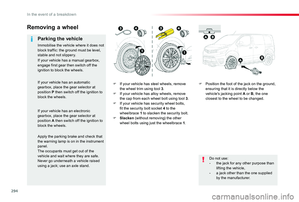 TOYOTA PROACE VERSO 2020  Owners Manual 294
F If your vehicle has steel wheels, remove the wheel trim using tool 3.F If your vehicle has alloy wheels, remove the cap from each wheel bolt using tool 3.F If your vehicle has security wheel bol