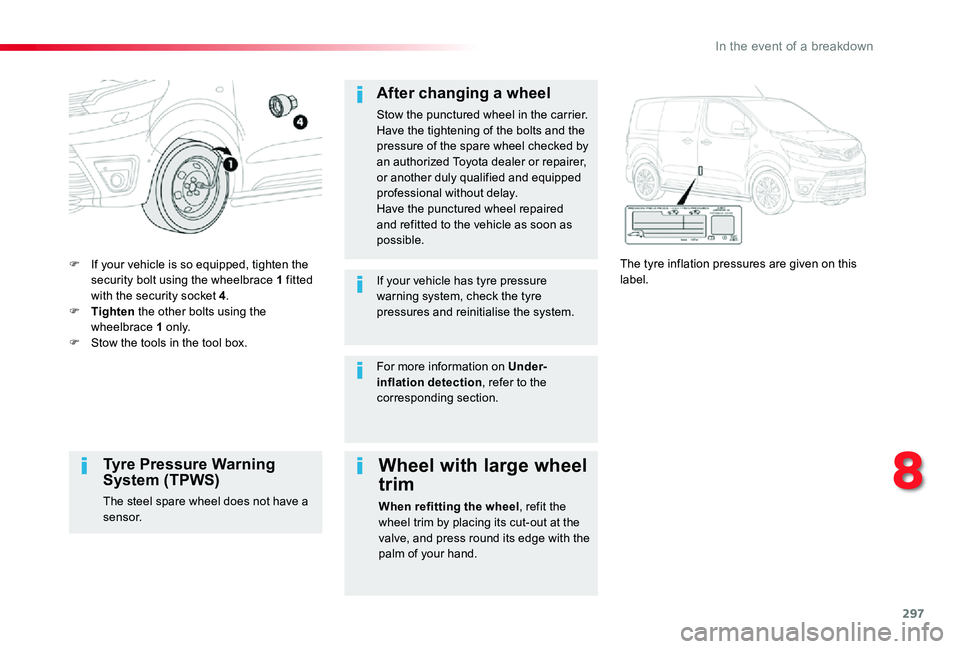 TOYOTA PROACE VERSO 2020 Owners Manual 297
F If your vehicle is so equipped, tighten the security bolt using the wheelbrace 1 fitted with the security socket 4.F Tighten the other bolts using the wheelbrace 1 o n l y.F Stow the tools in th TOYOTA PROACE VERSO 2020 Owners Manual 297
F If your vehicle is so equipped, tighten the security bolt using the wheelbrace 1 fitted with the security socket 4.F Tighten the other bolts using the wheelbrace 1 o n l y.F Stow the tools in th