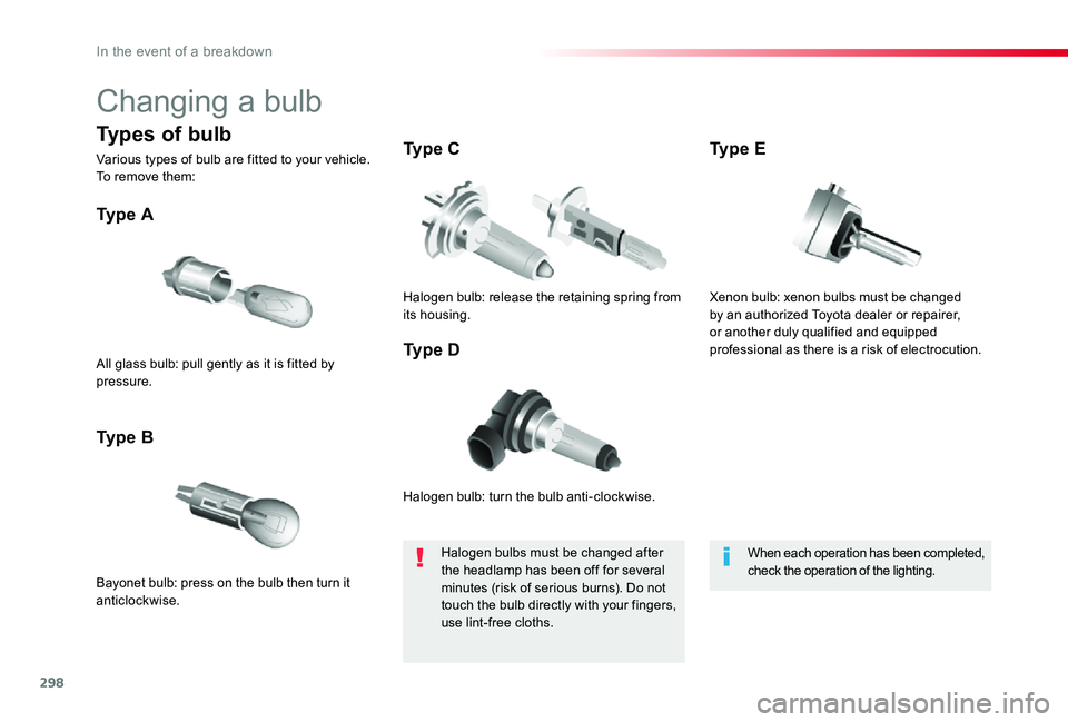 TOYOTA PROACE VERSO 2020 Owners Manual 298
Changing a bulb
Halogen bulb: turn the bulb anti-clockwise.
Ty p e A
Bayonet bulb: press on the bulb then turn it anticlockwise.
Ty p e B
Ty p e C
Ty p e DAll glass bulb: pull gently as it is TOYOTA PROACE VERSO 2020 Owners Manual 298
Changing a bulb
Halogen bulb: turn the bulb anti-clockwise.
Ty p e A
Bayonet bulb: press on the bulb then turn it anticlockwise.
Ty p e B
Ty p e C
Ty p e DAll glass bulb: pull gently as it is