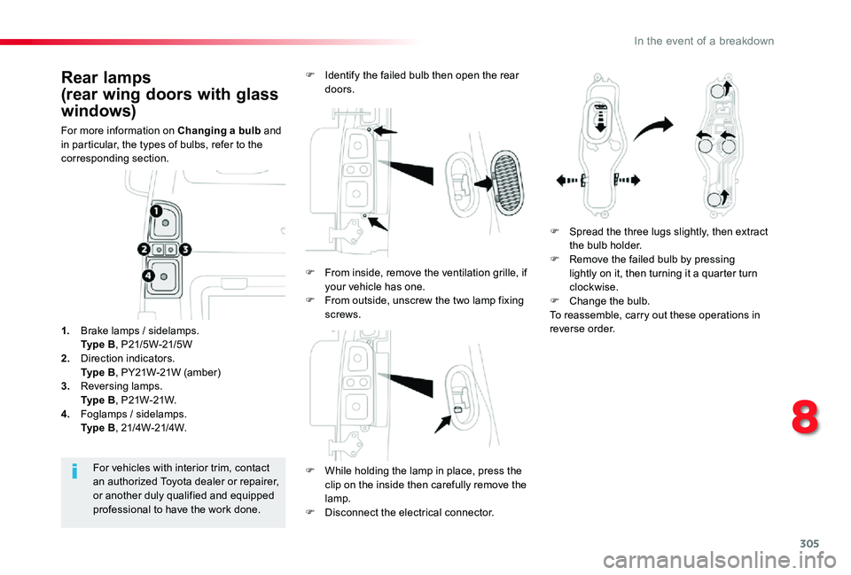 TOYOTA PROACE VERSO 2020  Owners Manual 305
Rear lamps
(rear wing doors with glass 
windows)
For more information on Changing a bulb and in particular, the types of bulbs, refer to the corresponding section.
F While holding the lamp in plac