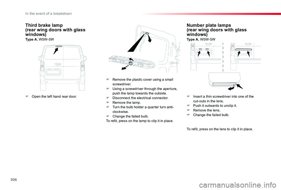 TOYOTA PROACE VERSO 2020  Owners Manual 306
Number plate lamps(rear wing doors with glass windows)Ty p e  A, W5W-5W
F Remove the plastic cover using a small screwdriver.F Using a screwdriver through the aperture, push the lamp towards the o
