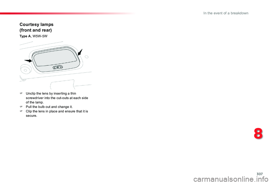 TOYOTA PROACE VERSO 2020  Owners Manual 307
Courtesy lamps
(front and rear)
Ty p e  A, W5W-5W
F Unclip the lens by inserting a thin screwdriver into the cut-outs at each side of the lamp.F Pull the bulb out and change it.F Clip the lens in 