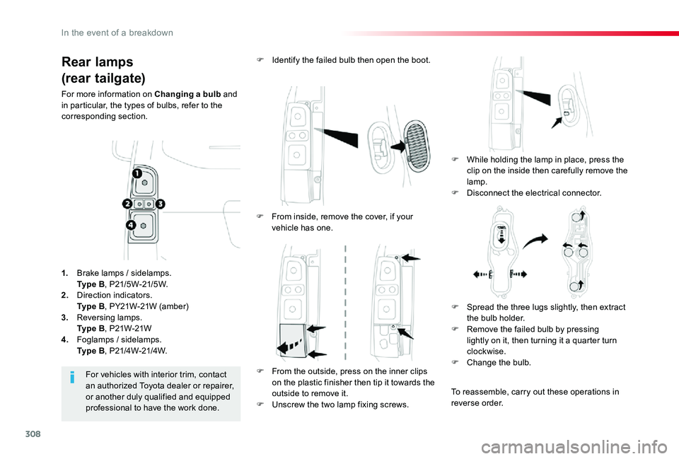 TOYOTA PROACE VERSO 2020  Owners Manual 308
Rear lamps
(rear tailgate)
For more information on Changing a bulb and in particular, the types of bulbs, refer to the corresponding section.
F While holding the lamp in place, press the clip on t