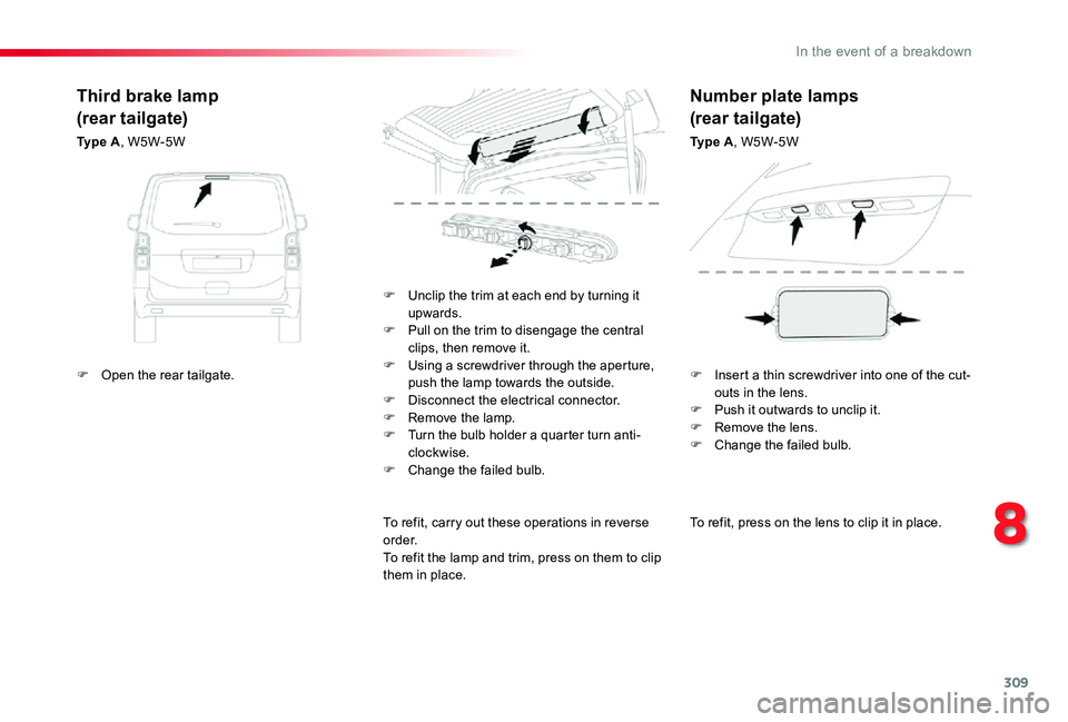 TOYOTA PROACE VERSO 2020  Owners Manual 309
To refit, press on the lens to clip it in place.
F Unclip the trim at each end by turning it upwards.F Pull on the trim to disengage the central clips, then remove it.F Using a screwdriver through