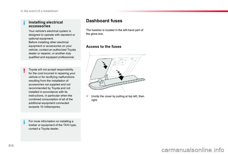 TOYOTA PROACE VERSO 2020  Owners Manual 312
Toyota will not accept responsibility for the cost incurred in repairing your vehicle or for rectifying malfunctions resulting from the installation of accessories not supplied and not recommended