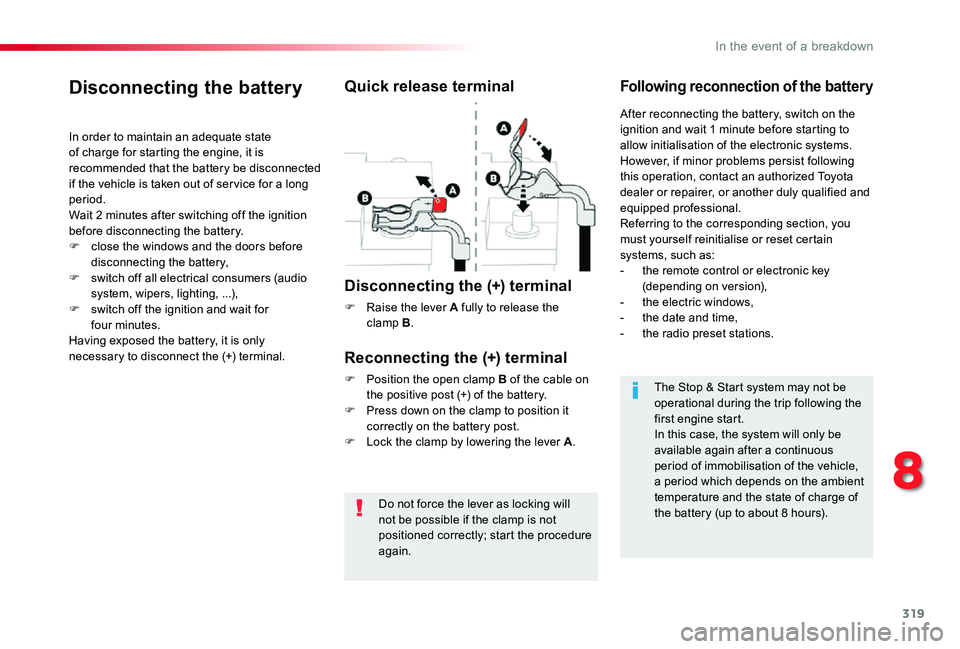 TOYOTA PROACE VERSO 2020  Owners Manual 319
Do not force the lever as locking will not be possible if the clamp is not positioned correctly; start the procedure again.
Disconnecting the battery
In order to maintain an adequate state of char