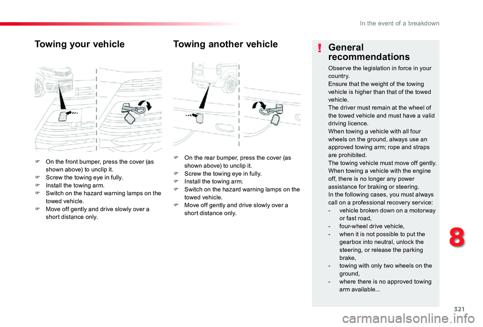 TOYOTA PROACE VERSO 2020  Owners Manual 321
F On the front bumper, press the cover (as shown above) to unclip it.F Screw the towing eye in fully.F Install the towing arm.F Switch on the hazard warning lamps on the towed vehicle.F Move off g