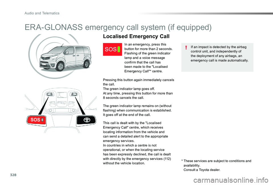 TOYOTA PROACE VERSO 2020  Owners Manual 328
ERA-GLONASS emergency call system (if equipped)
If an impact is detected by the airbag control unit, and independently of the deployment of any airbags, an emergency call is made automatically.
Lo