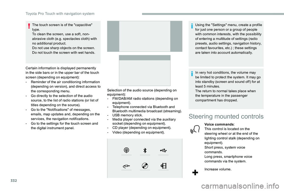 TOYOTA PROACE VERSO 2020 Owners Manual 332
The touch screen is of the "capacitive" type.To clean the screen, use a soft, non-abrasive cloth (e.g. spectacles cloth) with no additional product.Do not use sharp objects on the screen.D TOYOTA PROACE VERSO 2020 Owners Manual 332
The touch screen is of the "capacitive" type.To clean the screen, use a soft, non-abrasive cloth (e.g. spectacles cloth) with no additional product.Do not use sharp objects on the screen.D