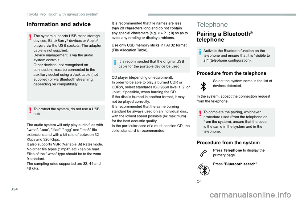 TOYOTA PROACE VERSO 2020  Owners Manual 354
Information and advice
The system supports USB mass storage devices, BlackBerry® devices or Apple® players via the USB sockets. The adapter cable is not supplied.Device management is via the aud