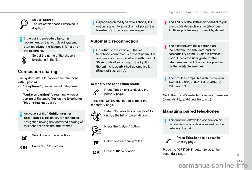 TOYOTA PROACE VERSO 2020  Owners Manual 355
Select "Search".The list of telephones detected is displayed.
If the pairing procedure fails, it is recommended that you deactivate and then reactivate the Bluetooth function on the teleph