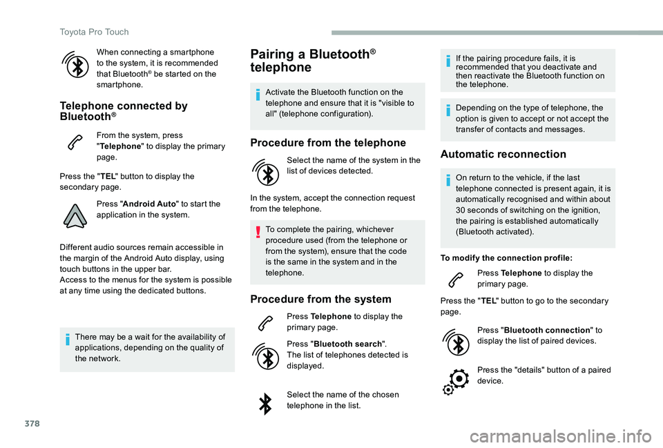 TOYOTA PROACE VERSO 2020  Owners Manual 378
When connecting a smartphone to the system, it is recommended that Bluetooth® be started on the smartphone.
Telephone connected by Bluetooth®
From the system, press "Telephone" to displa